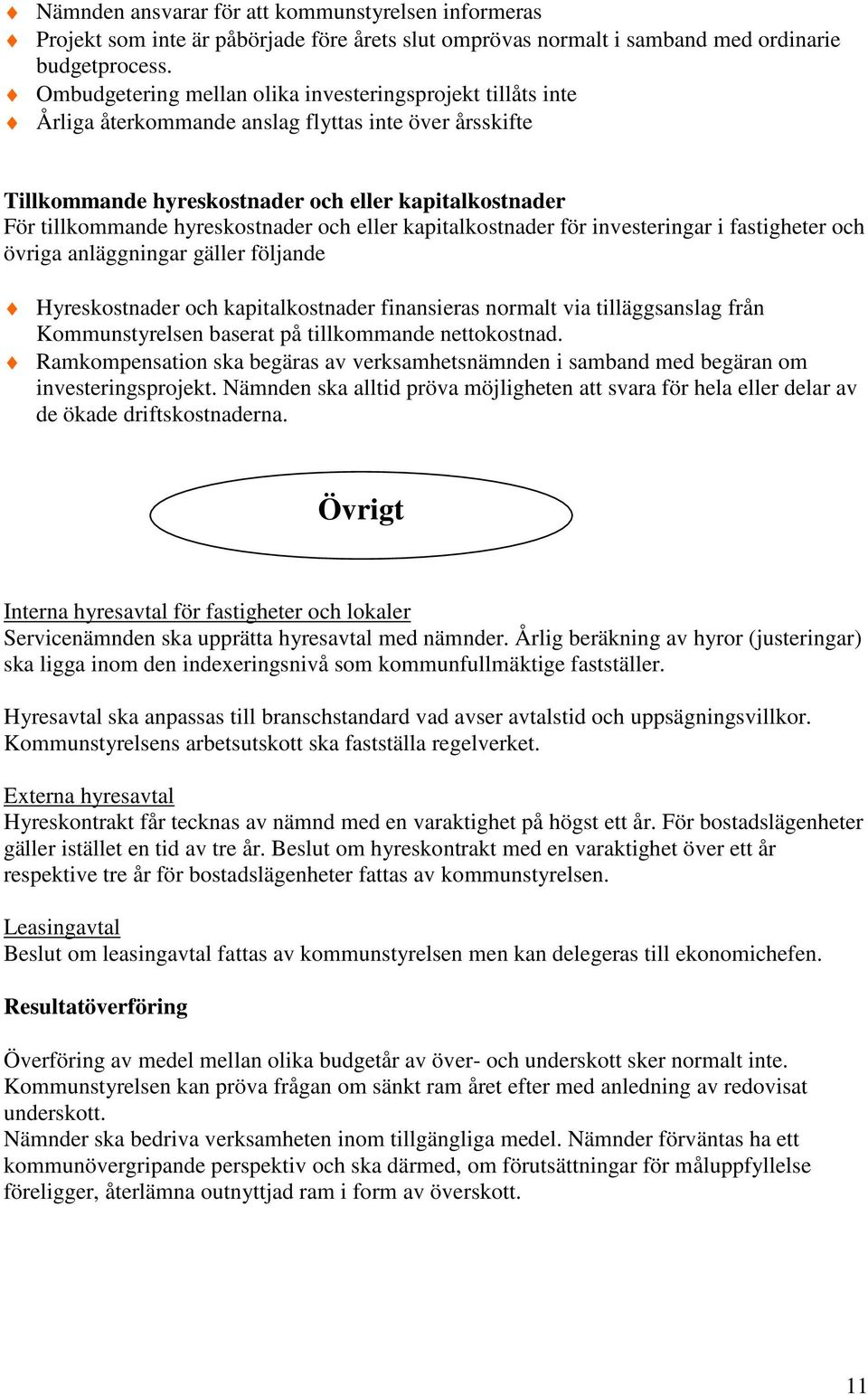 hyreskostnader och eller kapitalkostnader för investeringar i fastigheter och övriga anläggningar gäller följande Hyreskostnader och kapitalkostnader finansieras normalt via tilläggsanslag från