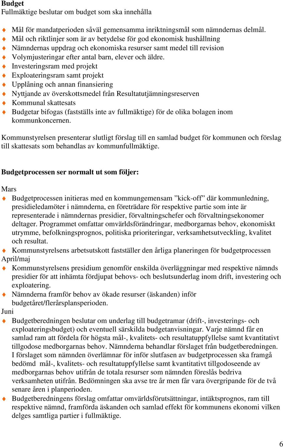 Investeringsram med projekt Exploateringsram samt projekt Upplåning och annan finansiering Nyttjande av överskottsmedel från Resultatutjämningsreserven Kommunal skattesats Budgetar bifogas