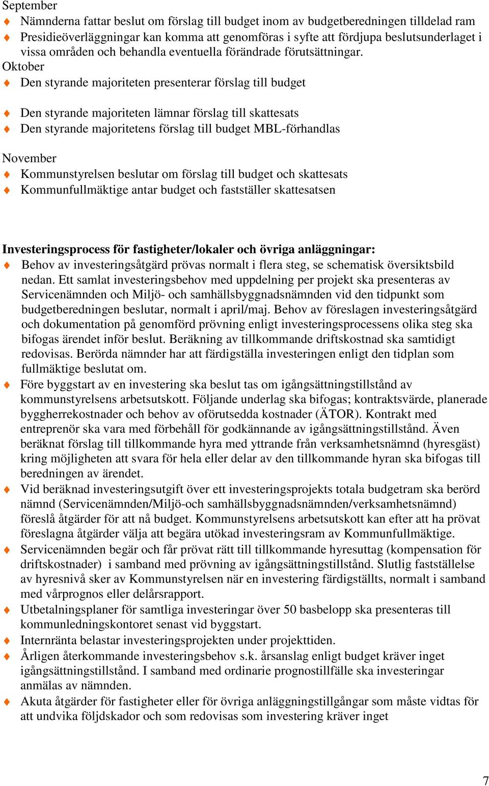 Oktober Den styrande majoriteten presenterar förslag till budget Den styrande majoriteten lämnar förslag till skattesats Den styrande majoritetens förslag till budget MBL-förhandlas November