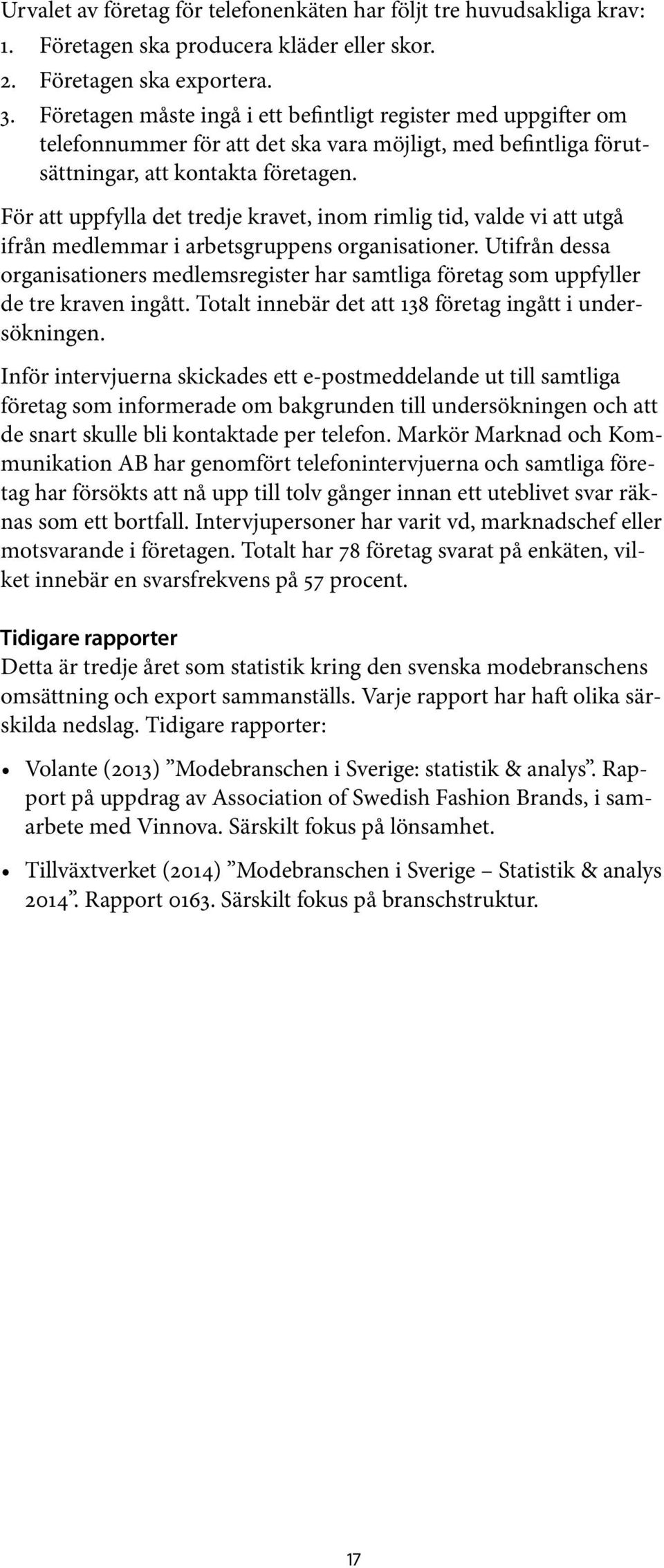 För att uppfylla det tredje kravet, inom rimlig tid, valde vi att utgå ifrån medlemmar i arbetsgruppens organisationer.