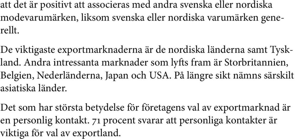 Andra intressanta marknader som lyfts fram är Storbritannien, Belgien, Nederländerna, Japan och USA.