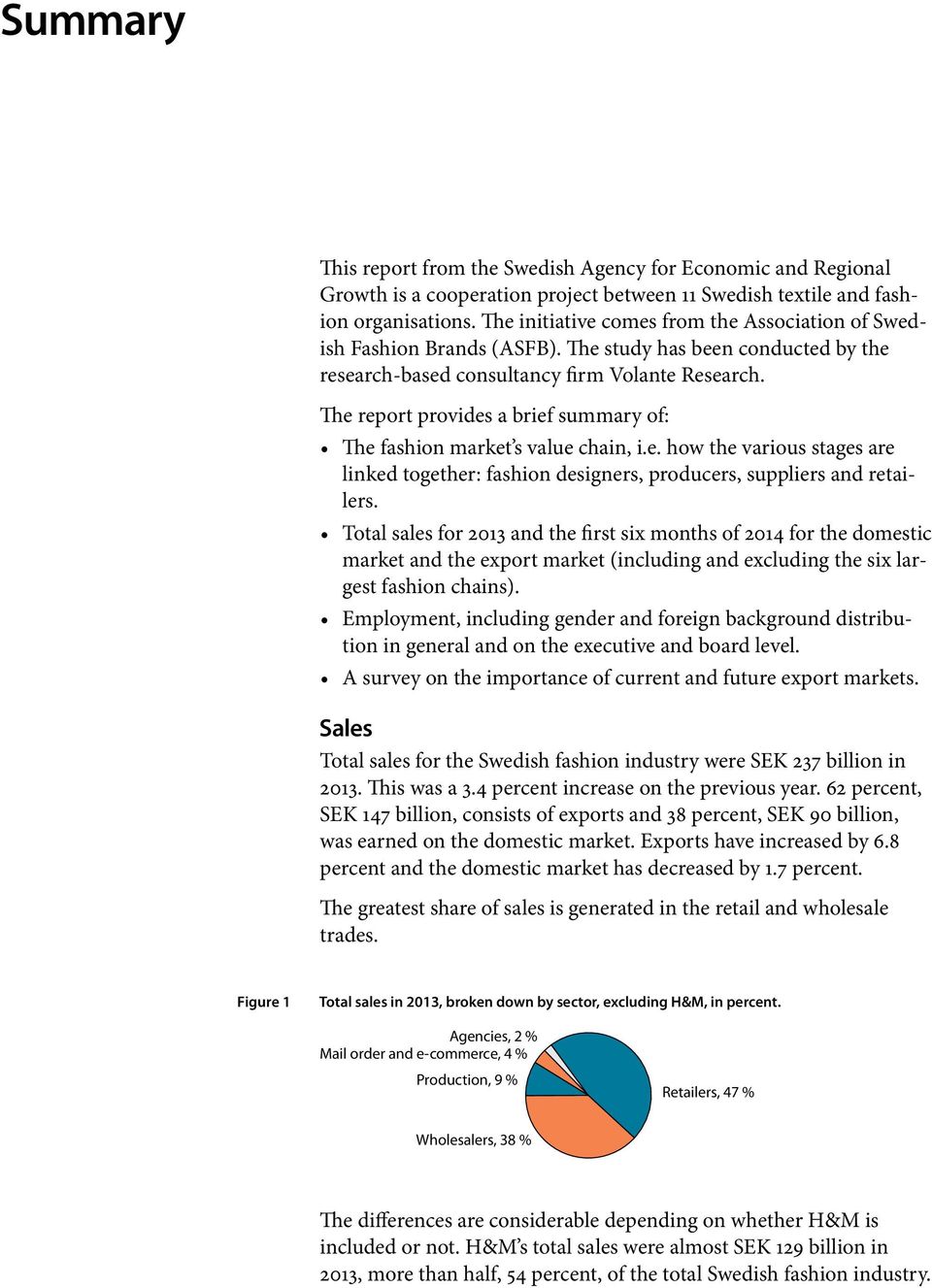 The report provides a brief summary of: The fashion market s value chain, i.e. how the various stages are linked together: fashion designers, producers, suppliers and retailers.