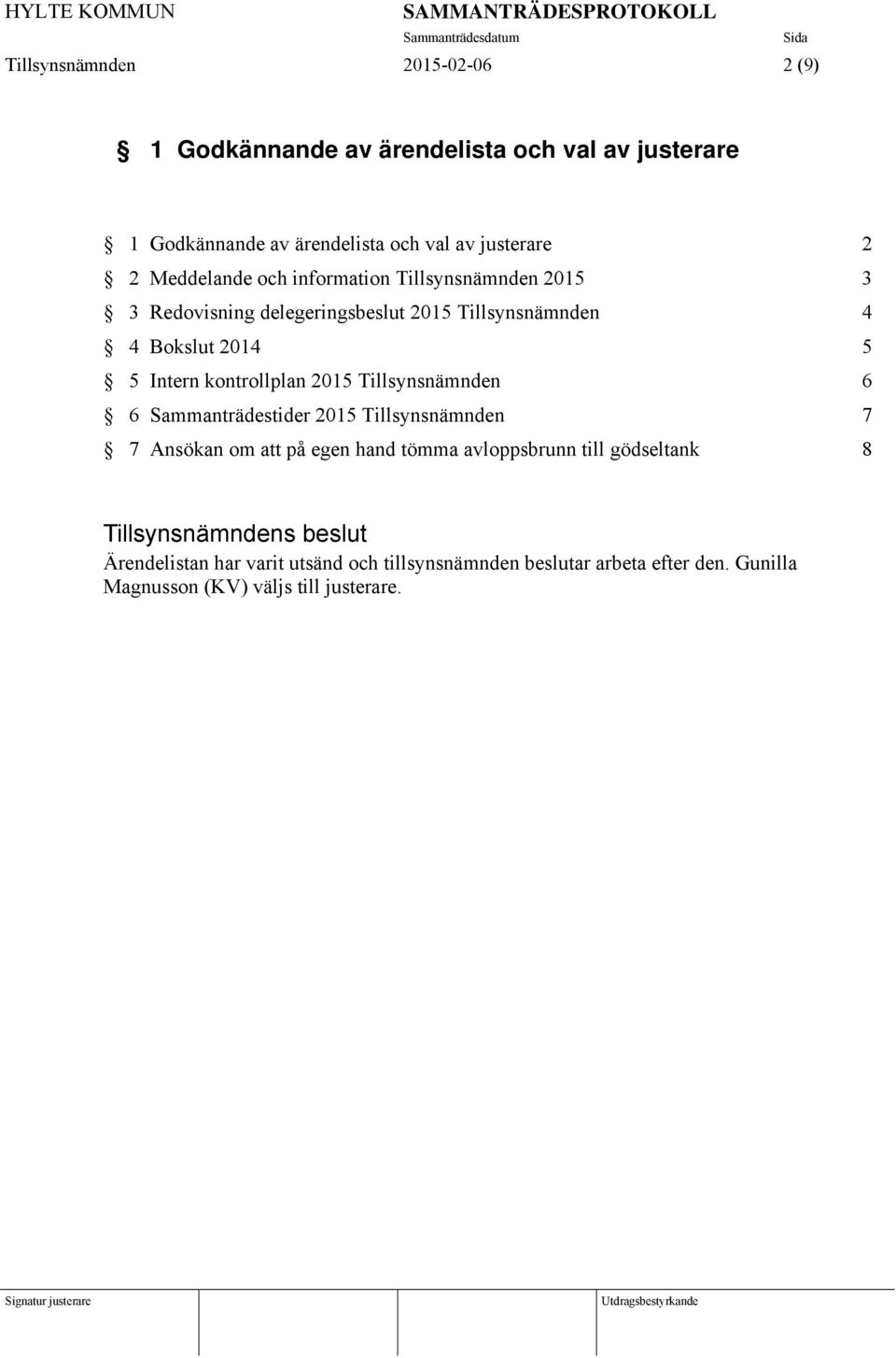 Intern kontrollplan 2015 Tillsynsnämnden 6 6 Sammanträdestider 2015 Tillsynsnämnden 7 7 Ansökan om att på egen hand tömma