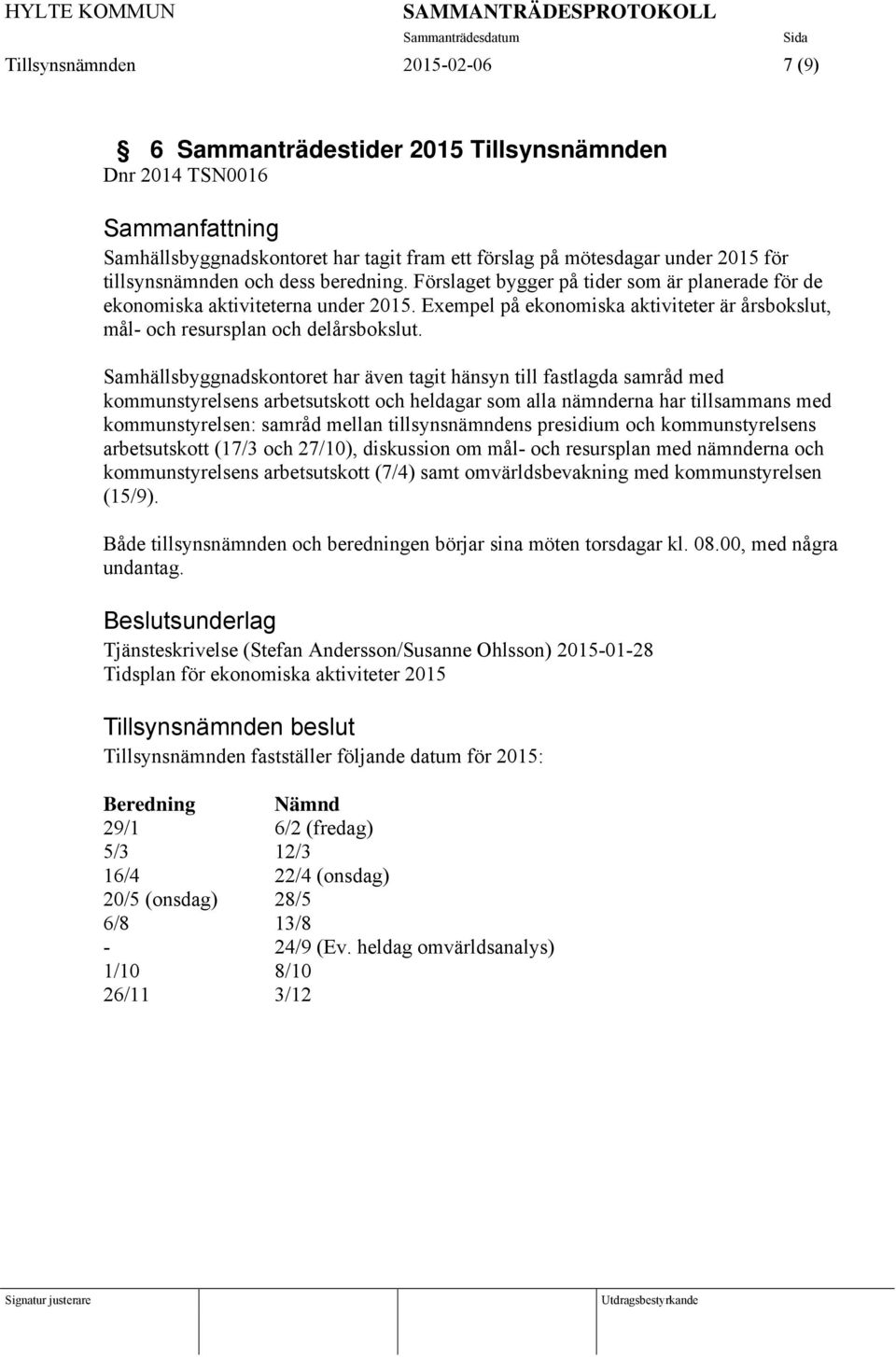 Samhällsbyggnadskontoret har även tagit hänsyn till fastlagda samråd med kommunstyrelsens arbetsutskott och heldagar som alla nämnderna har tillsammans med kommunstyrelsen: samråd mellan