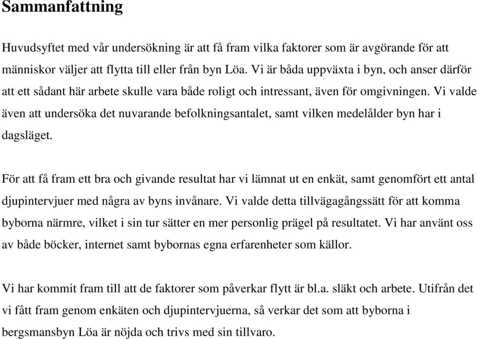 Vi valde även att undersöka det nuvarande befolkningsantalet, samt vilken medelålder byn har i dagsläget.