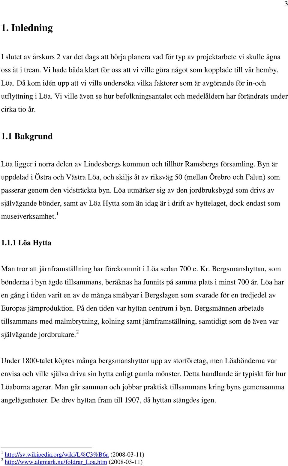 Vi ville även se hur befolkningsantalet och medelåldern har förändrats under cirka tio år. 1.1 Bakgrund Löa ligger i norra delen av Lindesbergs kommun och tillhör Ramsbergs församling.