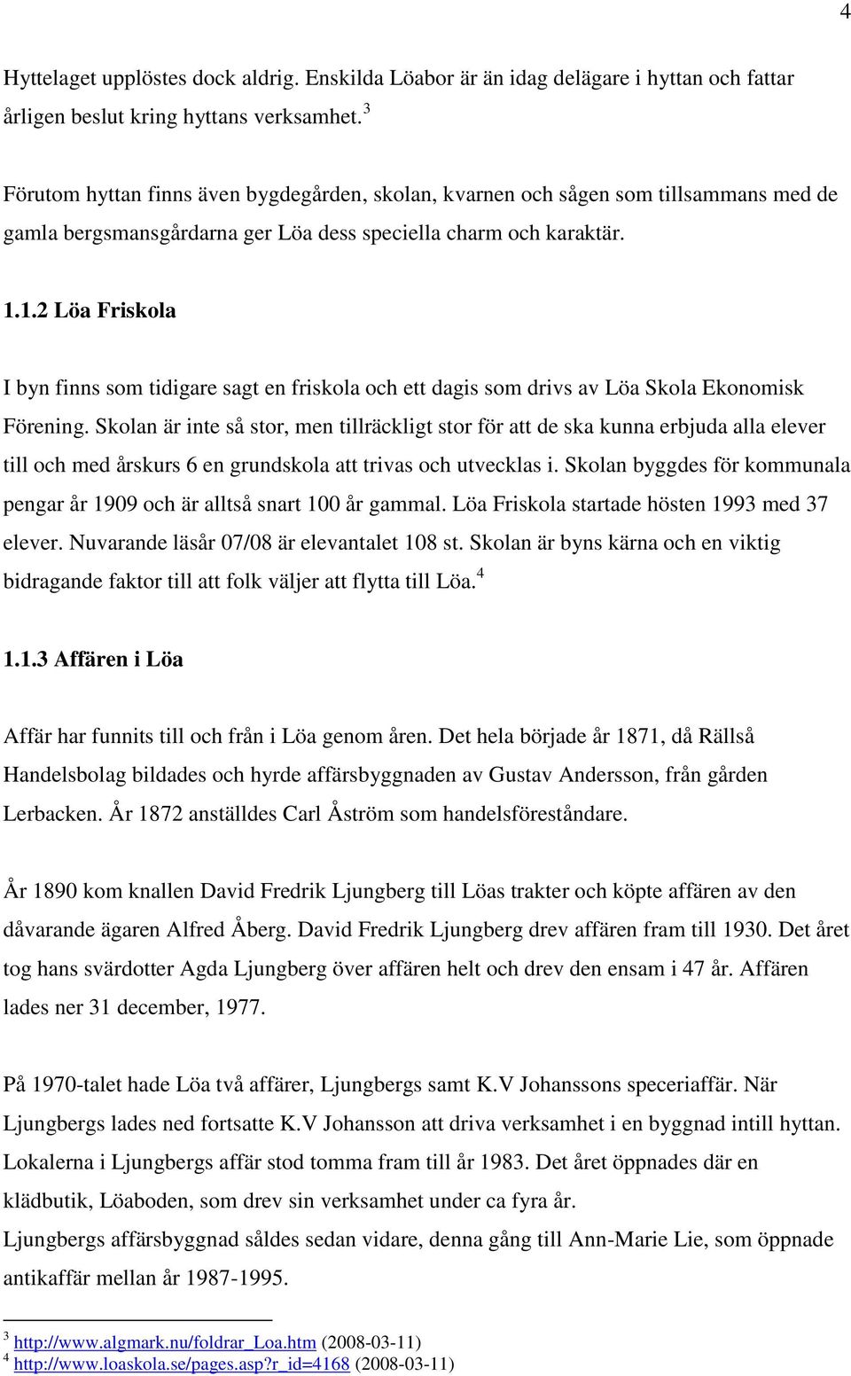 1.2 Löa Friskola I byn finns som tidigare sagt en friskola och ett dagis som drivs av Löa Skola Ekonomisk Förening.