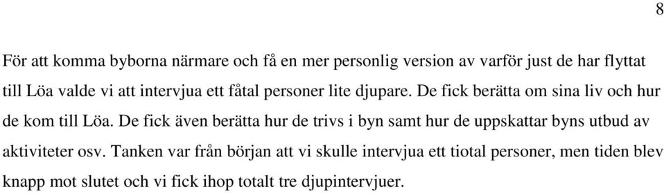 De fick även berätta hur de trivs i byn samt hur de uppskattar byns utbud av aktiviteter osv.