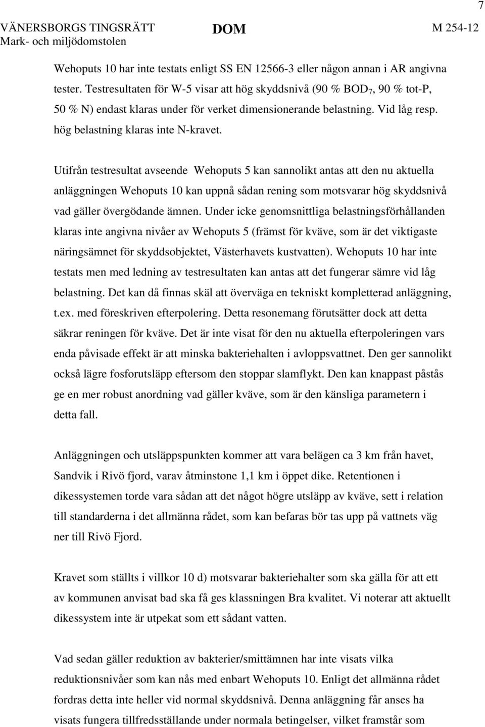 7 Utifrån testresultat avseende Wehoputs 5 kan sannolikt antas att den nu aktuella anläggningen Wehoputs 10 kan uppnå sådan rening som motsvarar hög skyddsnivå vad gäller övergödande ämnen.