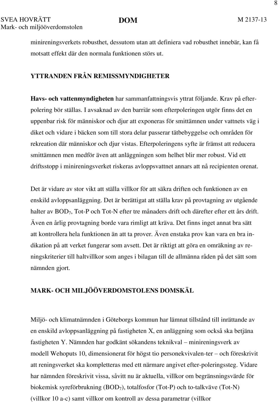 I avsaknad av den barriär som efterpoleringen utgör finns det en uppenbar risk för människor och djur att exponeras för smittämnen under vattnets väg i diket och vidare i bäcken som till stora delar