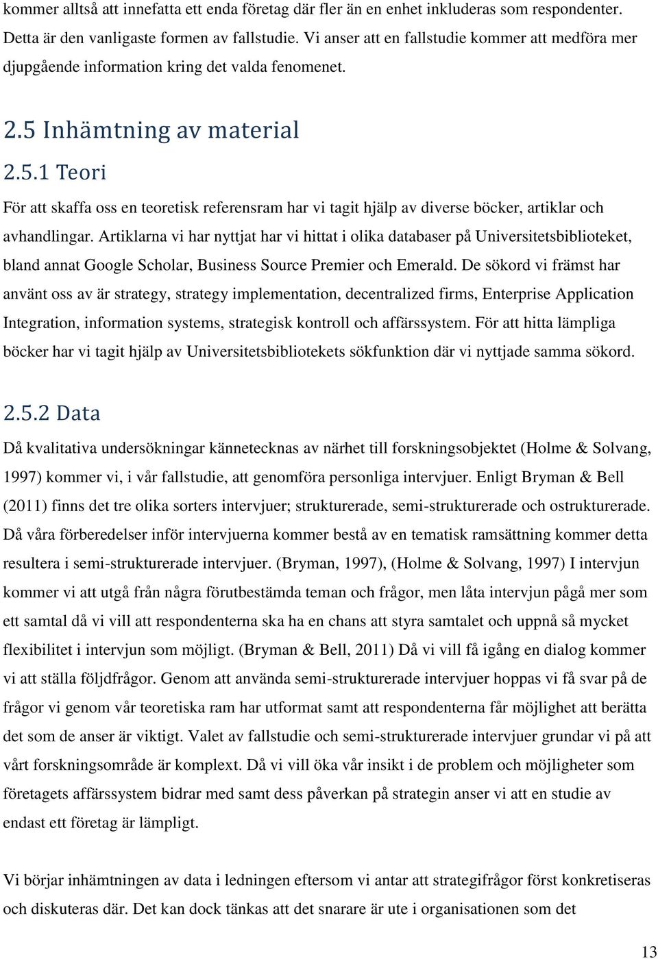 Inhämtning av material 2.5.1 Teori För att skaffa oss en teoretisk referensram har vi tagit hjälp av diverse böcker, artiklar och avhandlingar.