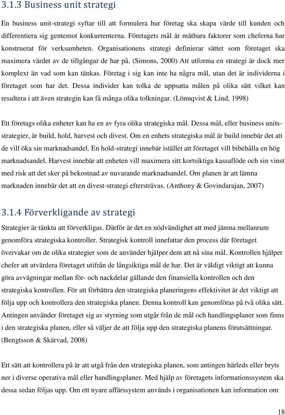 (Simons, 2000) Att utforma en strategi är dock mer komplext än vad som kan tänkas. Företag i sig kan inte ha några mål, utan det är individerna i företaget som har det.