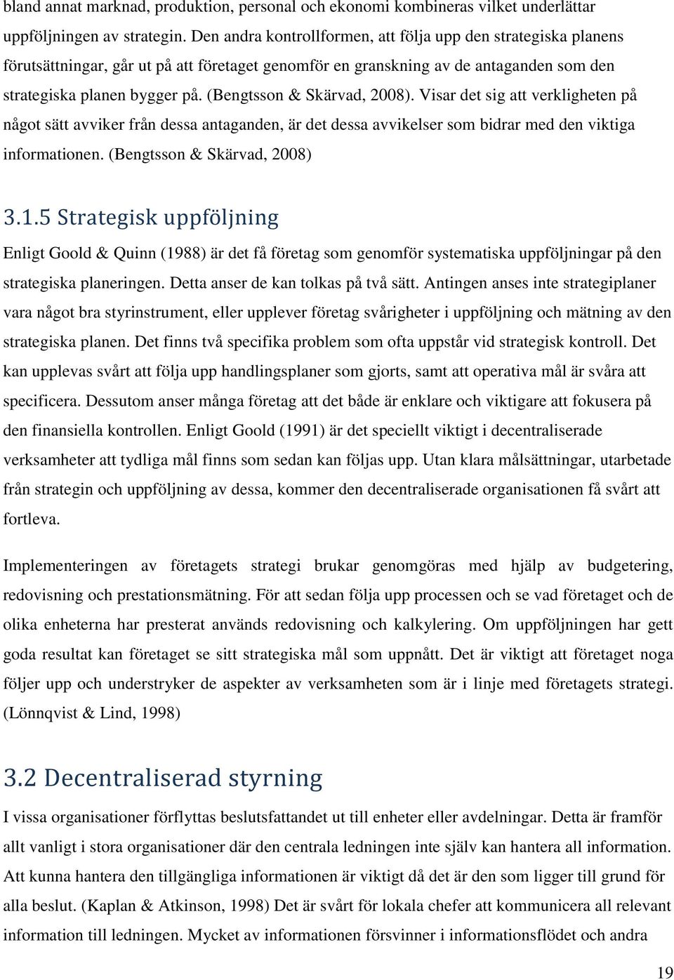 (Bengtsson & Skärvad, 2008). Visar det sig att verkligheten på något sätt avviker från dessa antaganden, är det dessa avvikelser som bidrar med den viktiga informationen.