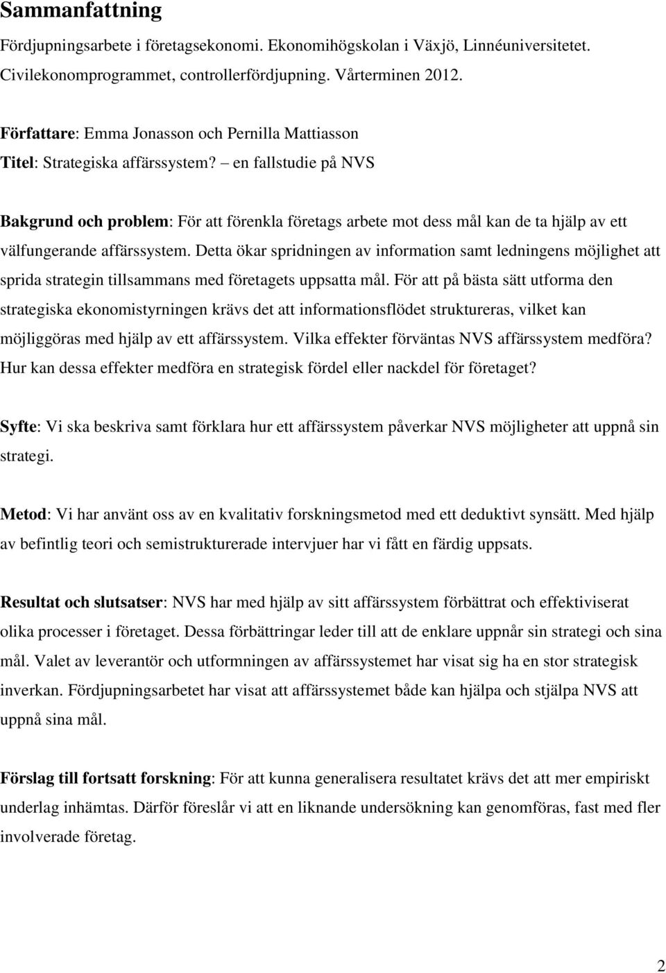 en fallstudie på NVS Bakgrund och problem: För att förenkla företags arbete mot dess mål kan de ta hjälp av ett välfungerande affärssystem.