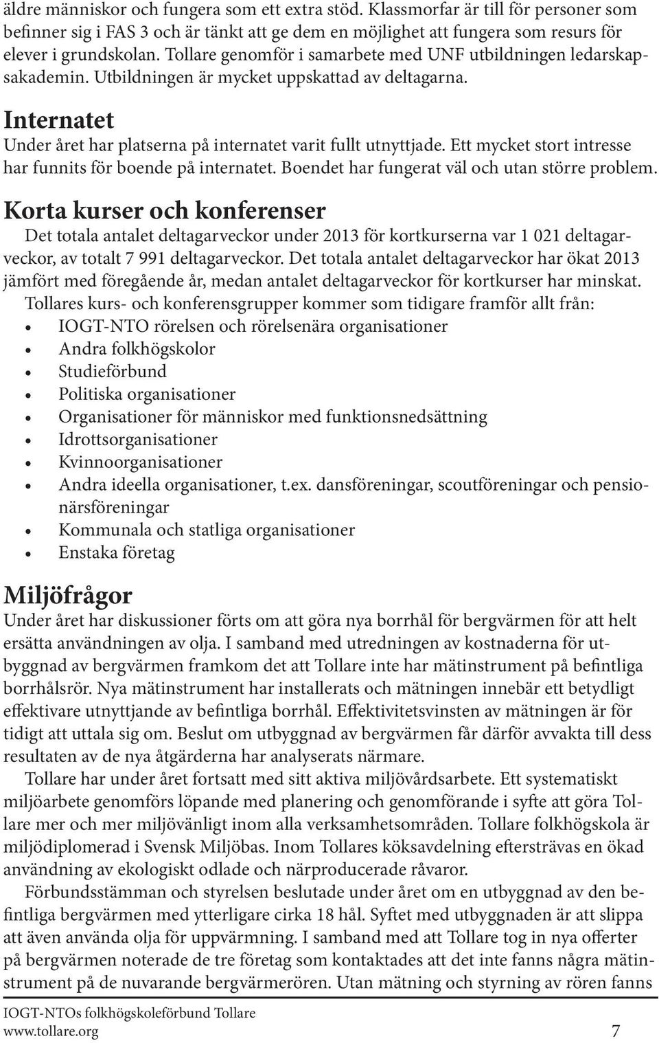 Ett mycket stort intresse har funnits för boende på internatet. Boendet har fungerat väl och utan större problem.