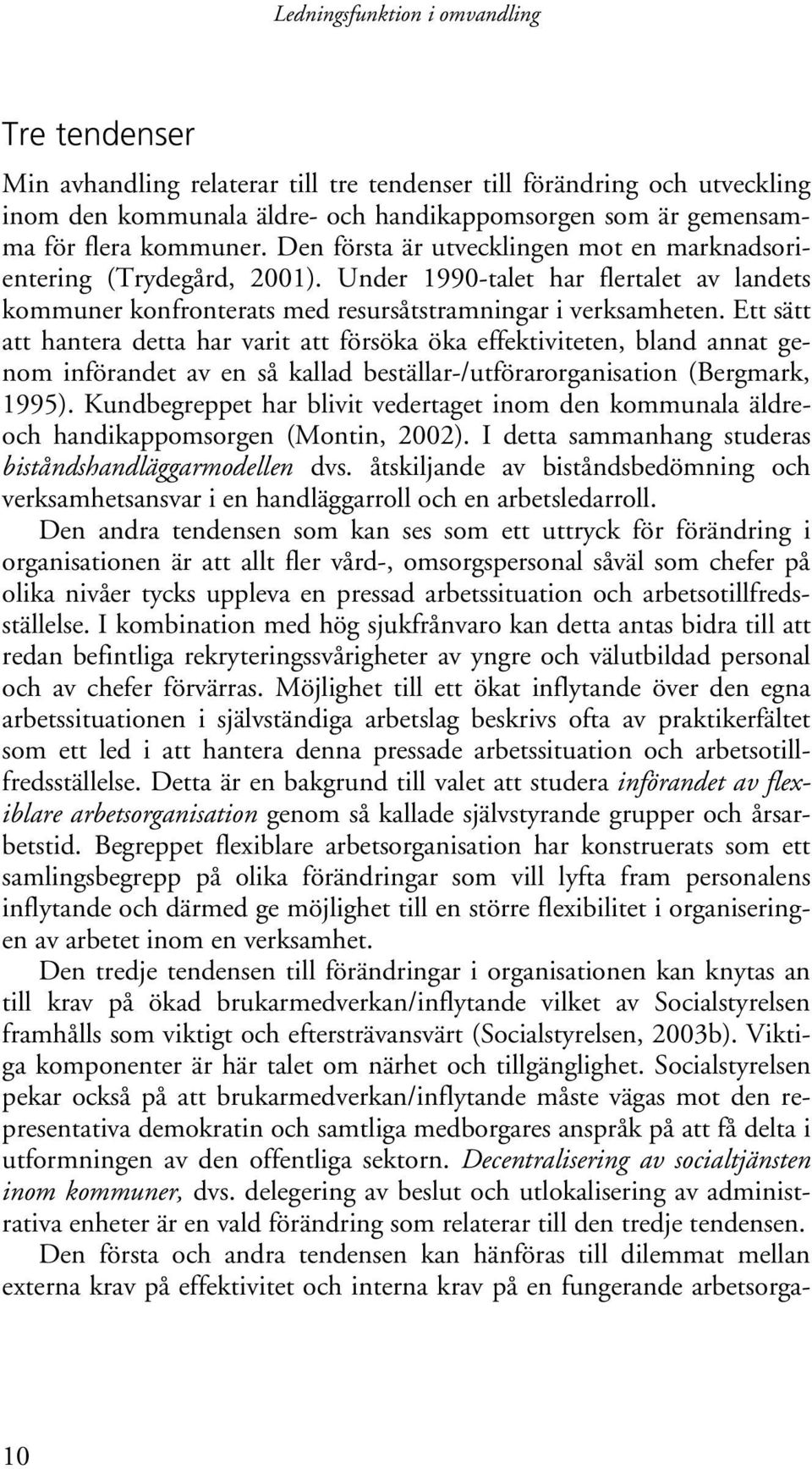 Ett sätt att hantera detta har varit att försöka öka effektiviteten, bland annat genom införandet av en så kallad beställar-/utförarorganisation (Bergmark, 1995).