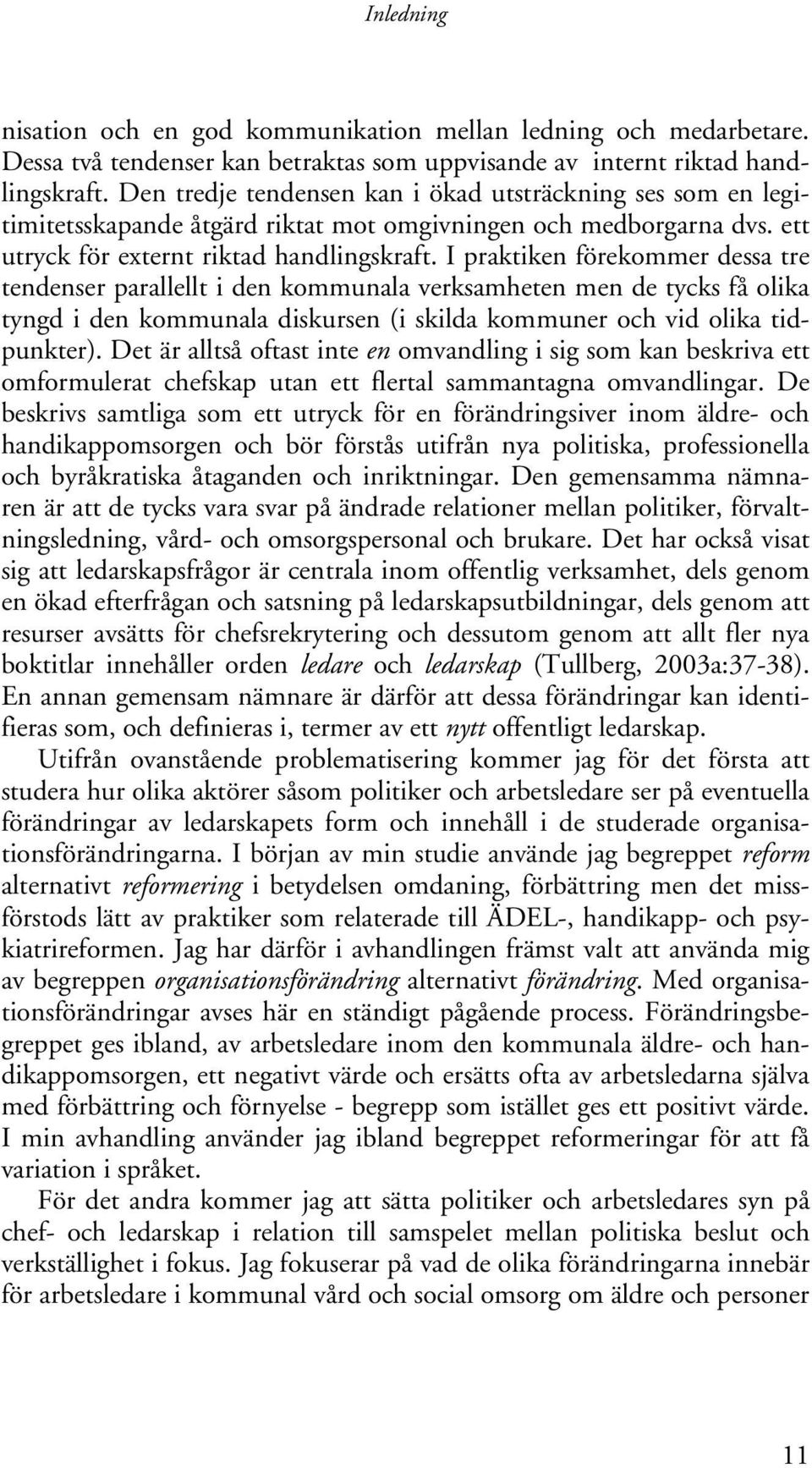 I praktiken förekommer dessa tre tendenser parallellt i den kommunala verksamheten men de tycks få olika tyngd i den kommunala diskursen (i skilda kommuner och vid olika tidpunkter).