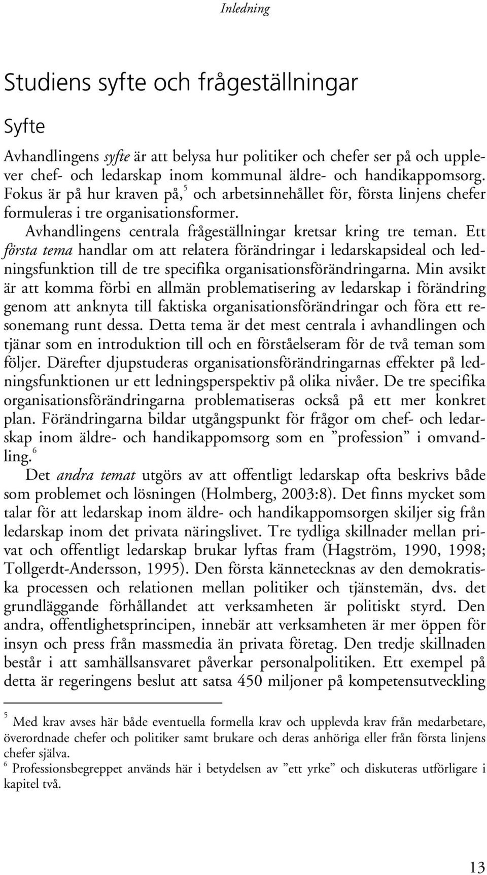 Ett första tema handlar om att relatera förändringar i ledarskapsideal och ledningsfunktion till de tre specifika organisationsförändringarna.