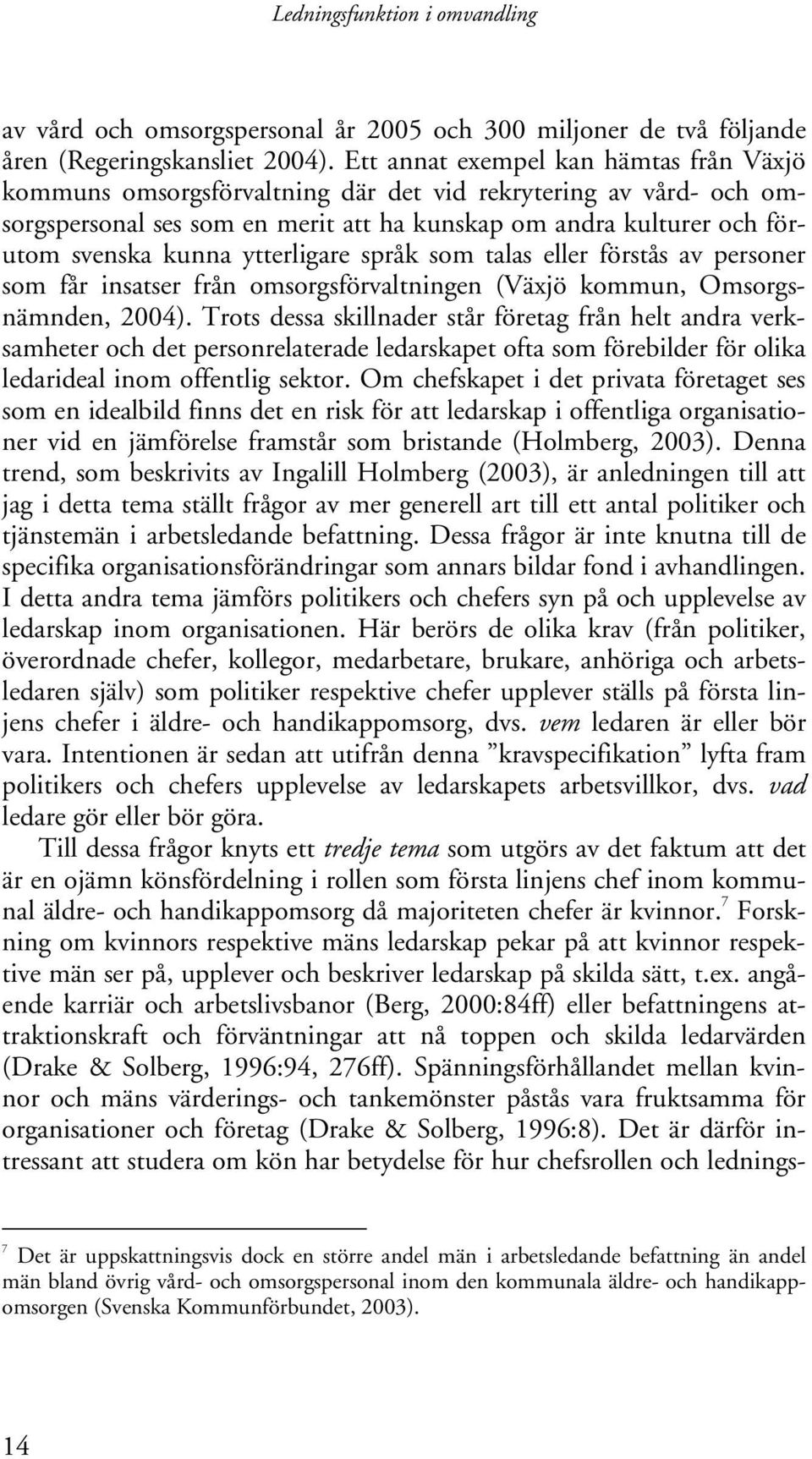 ytterligare språk som talas eller förstås av personer som får insatser från omsorgsförvaltningen (Växjö kommun, Omsorgsnämnden, 2004).