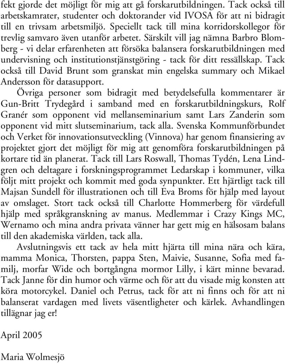 Särskilt vill jag nämna Barbro Blomberg - vi delar erfarenheten att försöka balansera forskarutbildningen med undervisning och institutionstjänstgöring - tack för ditt ressällskap.