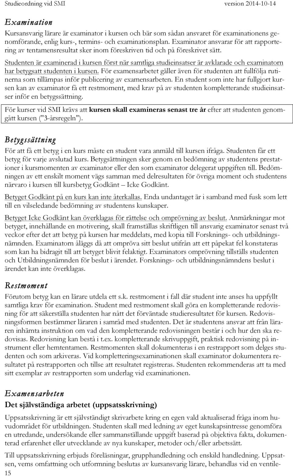 Studenten är examinerad i kursen först när samtliga studieinsatser är avklarade och examinatorn har betygsatt studenten i kursen.