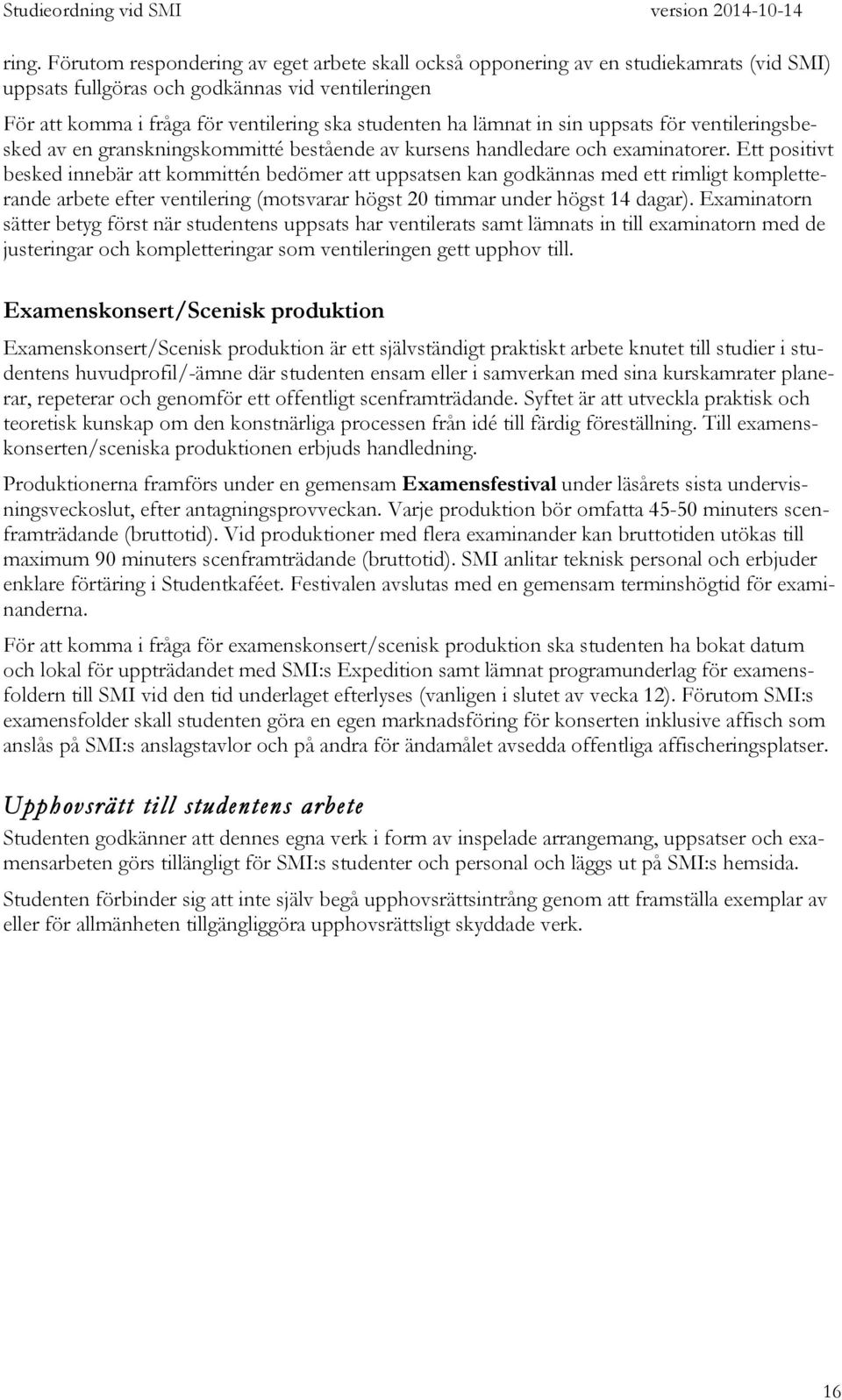 Ett positivt besked innebär att kommittén bedömer att uppsatsen kan godkännas med ett rimligt kompletterande arbete efter ventilering (motsvarar högst 20 timmar under högst 14 dagar).