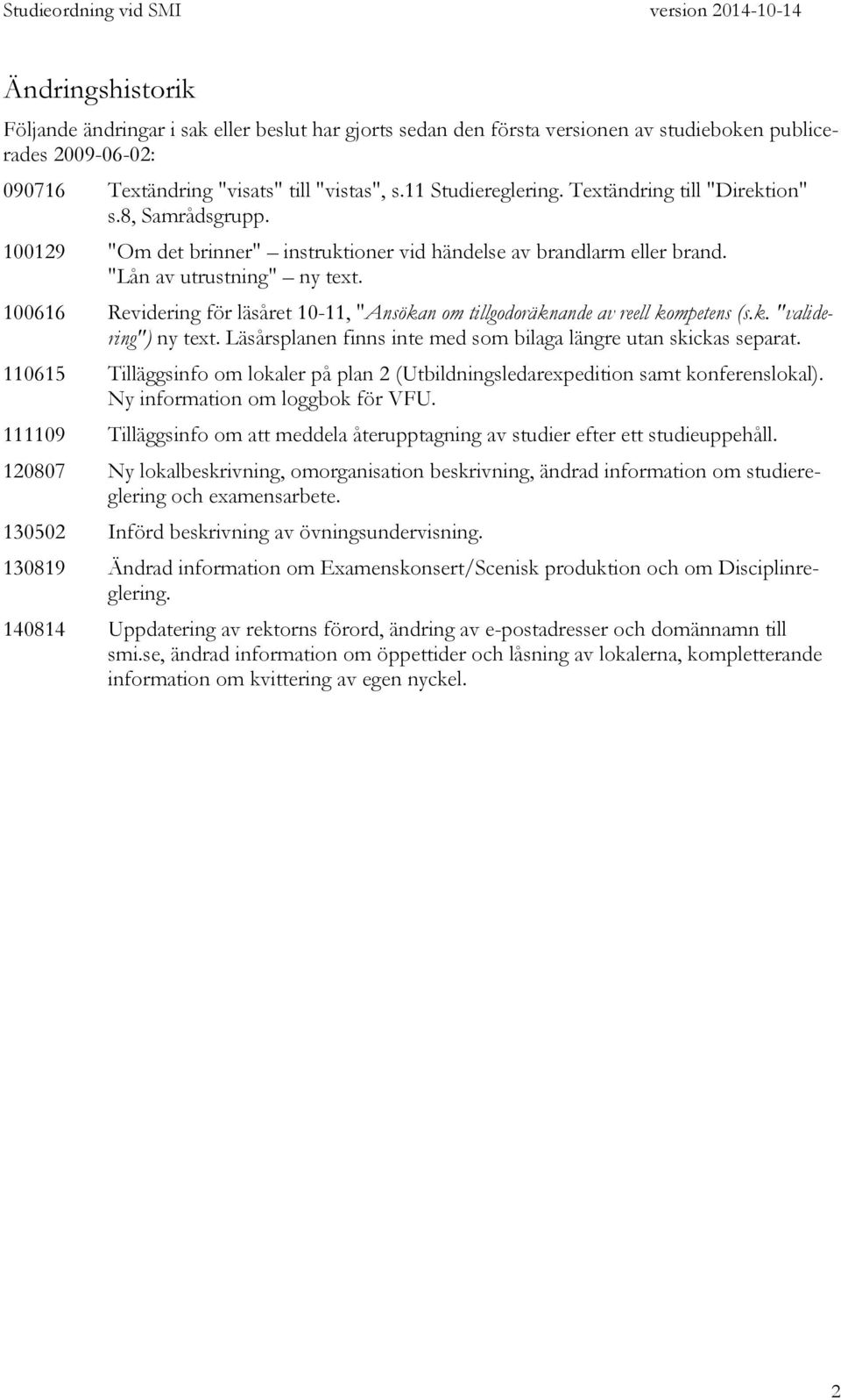 100616 Revidering för läsåret 10-11, "Ansökan om tillgodoräknande av reell kompetens (s.k. "validering") ny text. Läsårsplanen finns inte med som bilaga längre utan skickas separat.