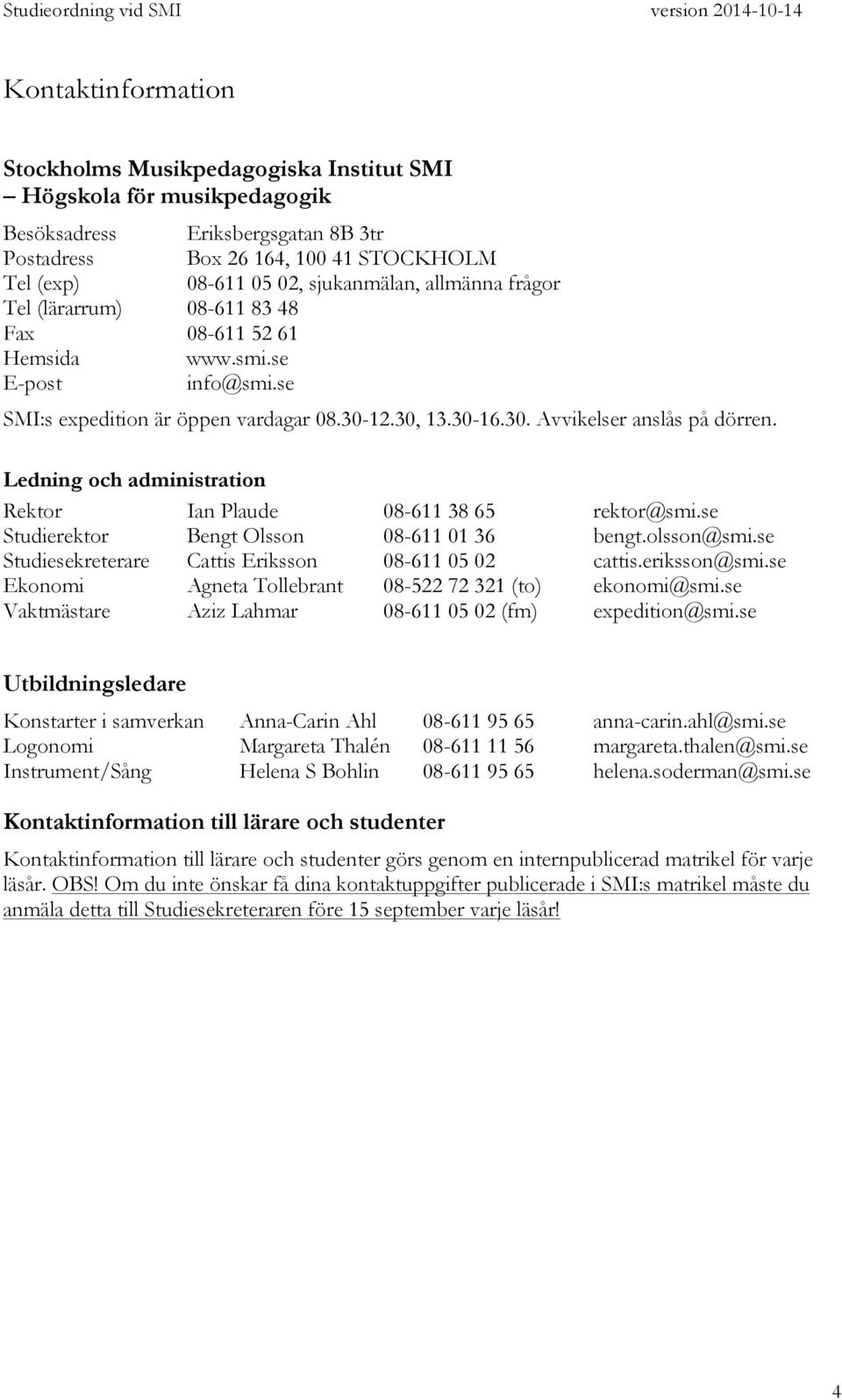 Ledning och administration Rektor Ian Plaude 08-611 38 65 rektor@smi.se Studierektor Bengt Olsson 08-611 01 36 bengt.olsson@smi.se Studiesekreterare Cattis Eriksson 08-611 05 02 cattis.eriksson@smi.