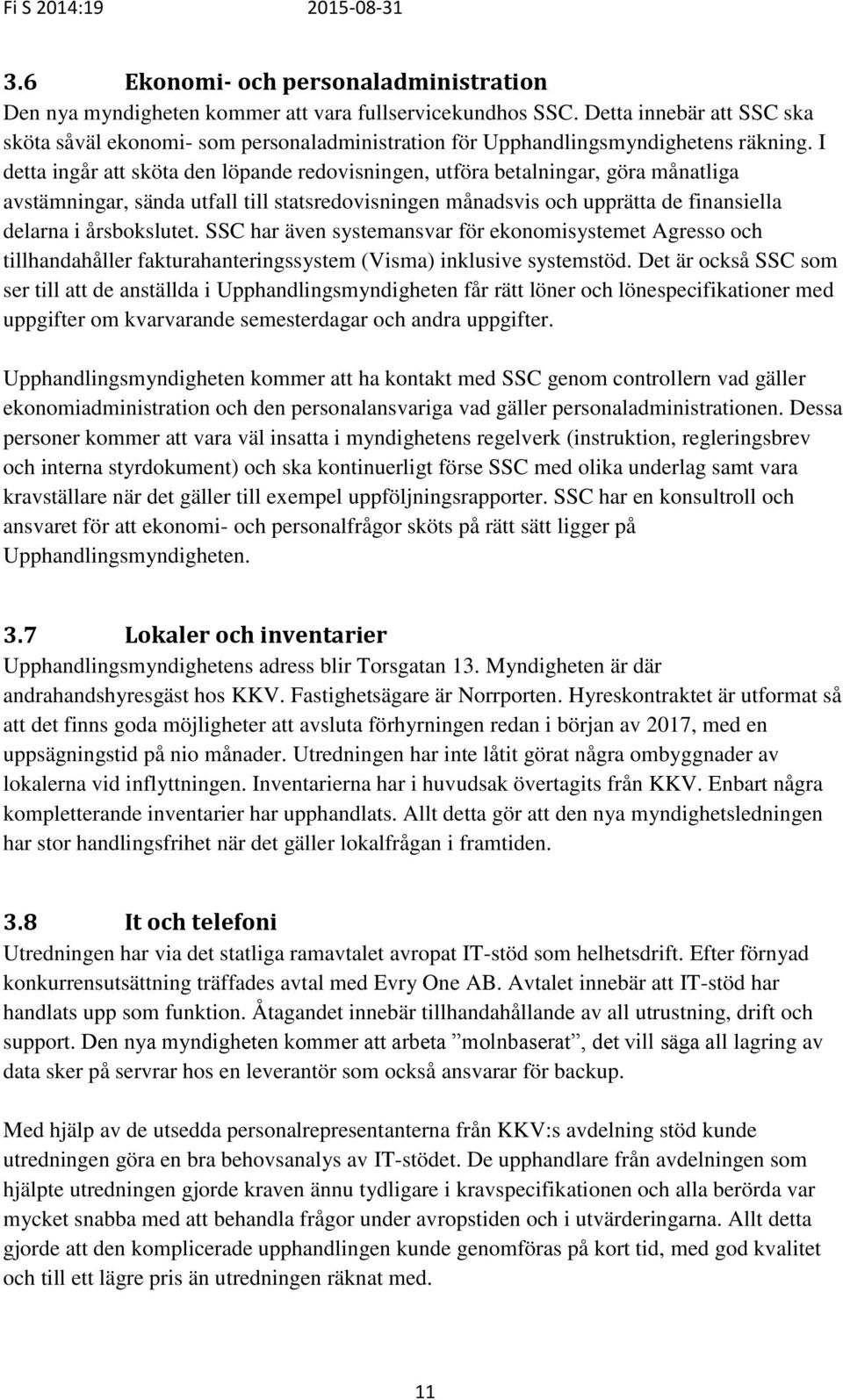 I detta ingår att sköta den löpande redovisningen, utföra betalningar, göra månatliga avstämningar, sända utfall till statsredovisningen månadsvis och upprätta de finansiella delarna i årsbokslutet.