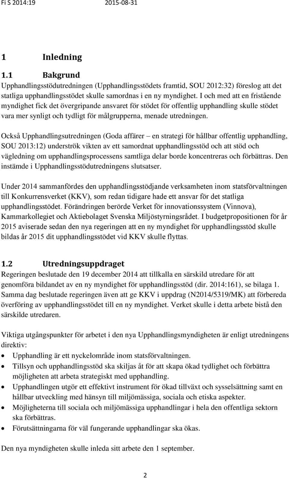 Också Upphandlingsutredningen (Goda affärer en strategi för hållbar offentlig upphandling, SOU 2013:12) underströk vikten av ett samordnat upphandlingsstöd och att stöd och vägledning om