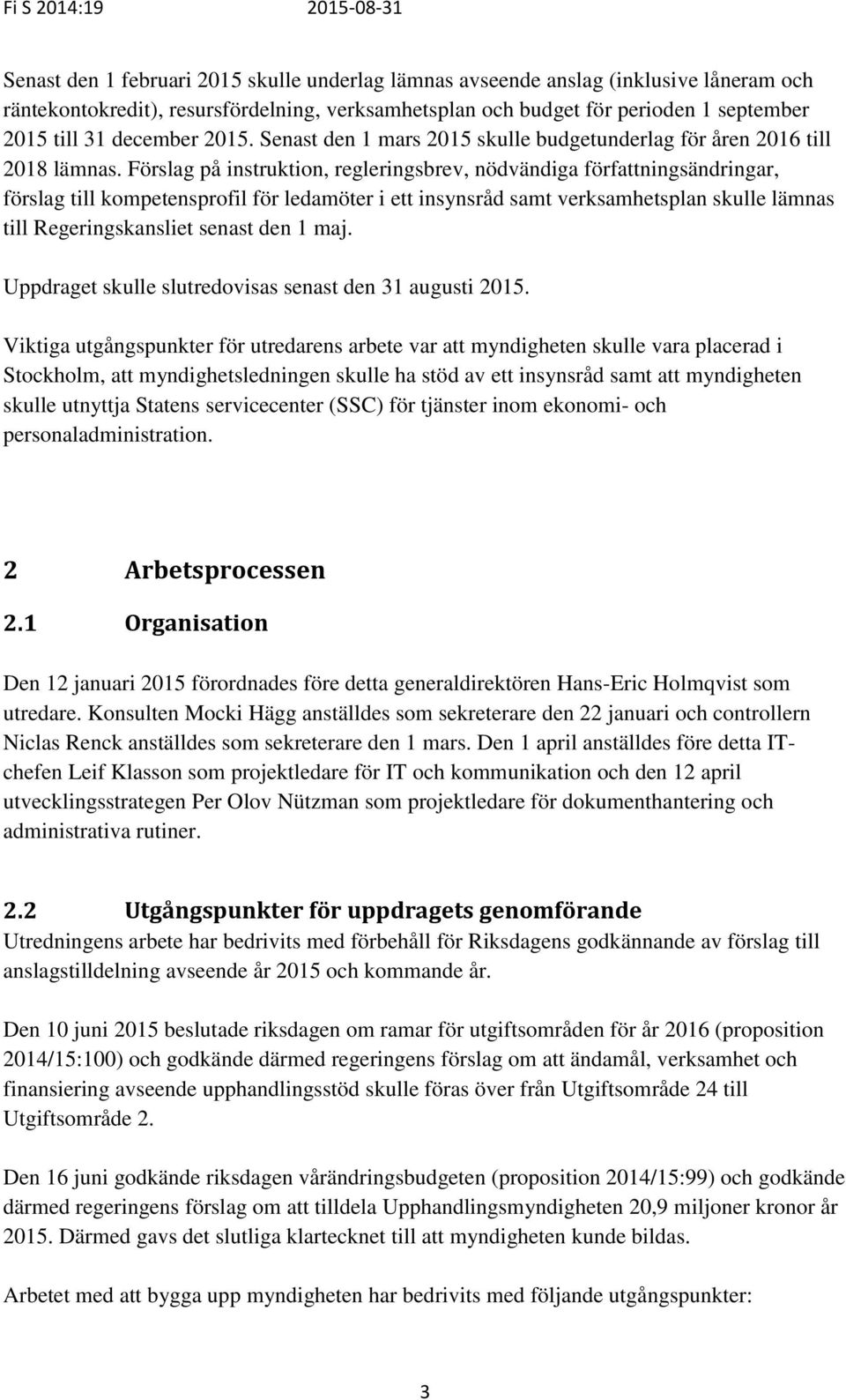 Förslag på instruktion, regleringsbrev, nödvändiga författningsändringar, förslag till kompetensprofil för ledamöter i ett insynsråd samt verksamhetsplan skulle lämnas till Regeringskansliet senast