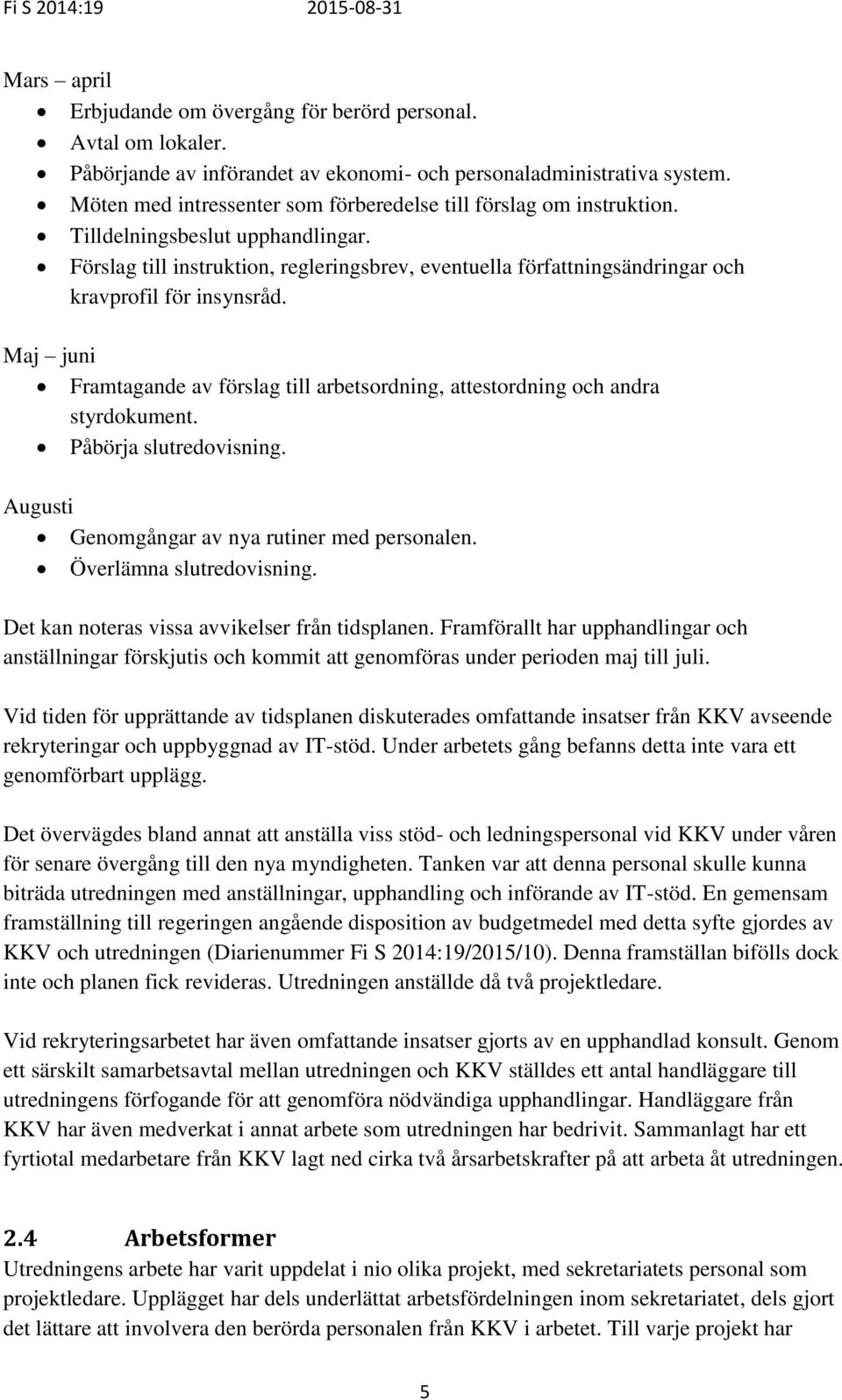 Förslag till instruktion, regleringsbrev, eventuella författningsändringar och kravprofil för insynsråd. Maj juni Framtagande av förslag till arbetsordning, attestordning och andra styrdokument.