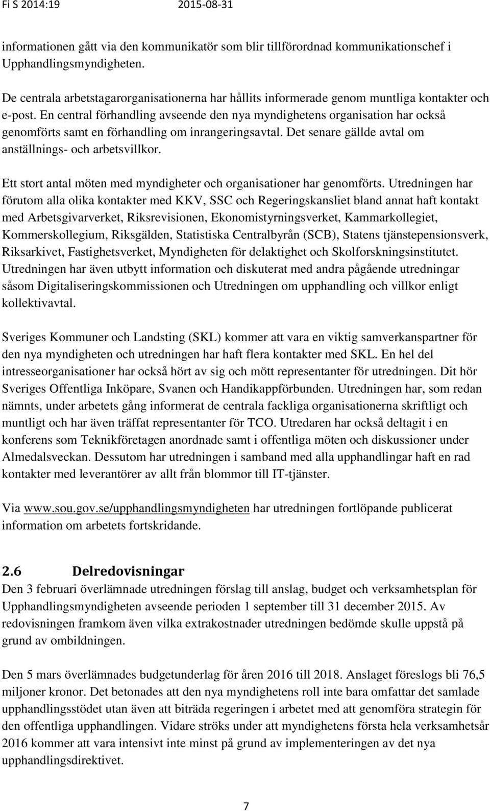 En central förhandling avseende den nya myndighetens organisation har också genomförts samt en förhandling om inrangeringsavtal. Det senare gällde avtal om anställnings- och arbetsvillkor.