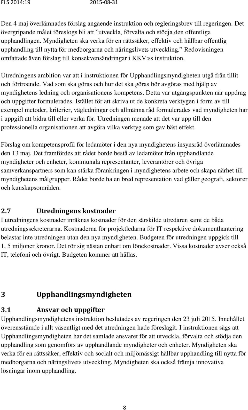 Myndigheten ska verka för en rättssäker, effektiv och hållbar offentlig upphandling till nytta för medborgarna och näringslivets utveckling.