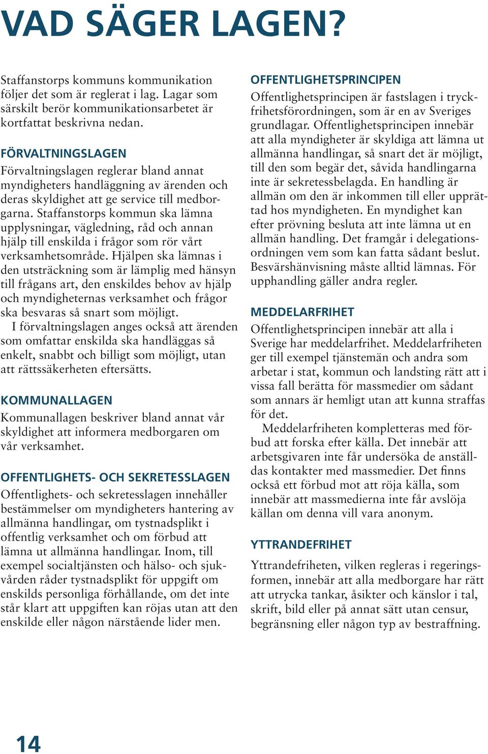 Staffanstorps kommun ska lämna upplysningar, vägledning, råd och annan hjälp till enskilda i frågor som rör vårt verksamhetsområde.