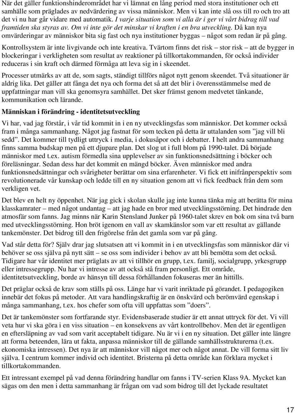 Om vi inte gör det minskar vi kraften i en bra utveckling. Då kan nya omvärderingar av människor bita sig fast och nya institutioner byggas något som redan är på gång.