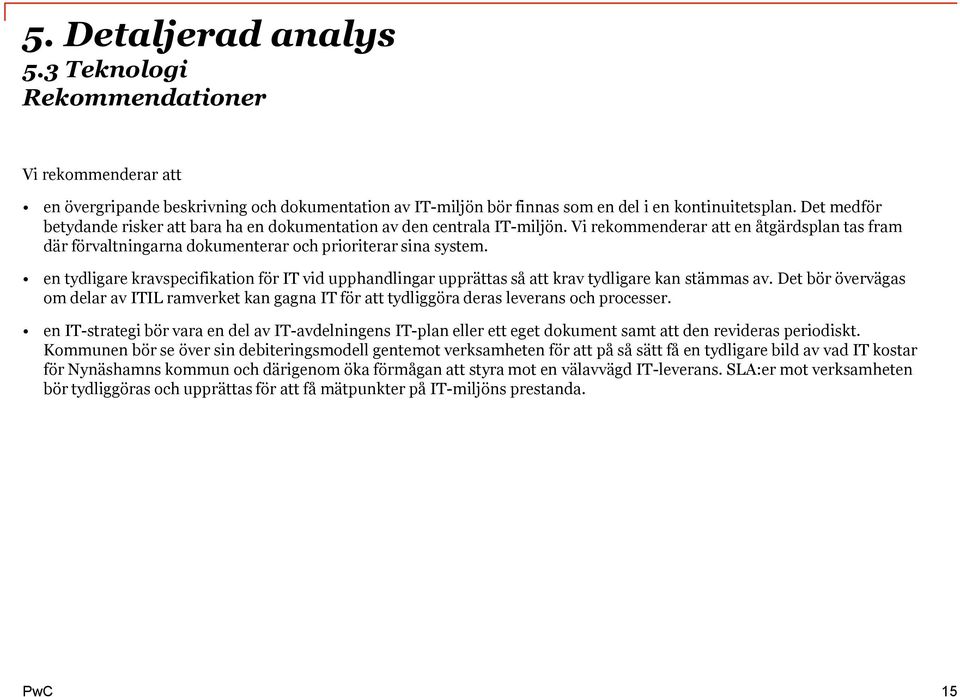 en tydligare kravspecifikation för IT vid upphandlingar upprättas så att krav tydligare kan stämmas av.