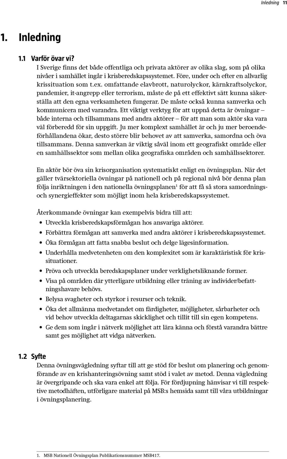 omfattande elavbrott, naturolyckor, kärnkraftsolyckor, pandemier, it-angrepp eller terrorism, måste de på ett effektivt sätt kunna säkerställa att den egna verksamheten fungerar.