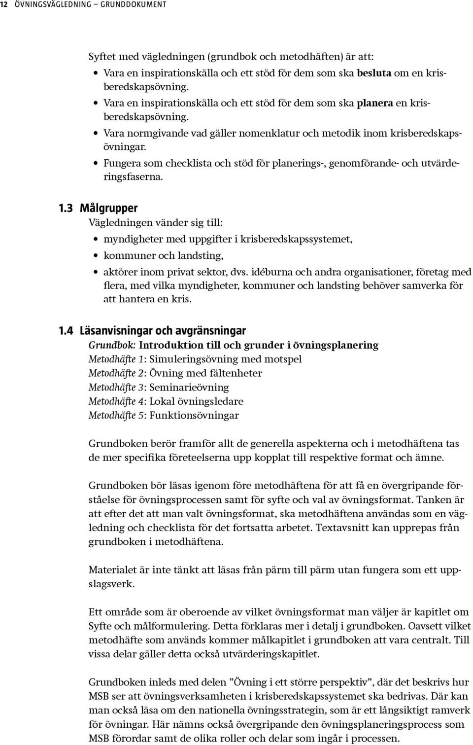 Fungera som checklista och stöd för planerings-, genomförande- och utvärderingsfaserna. 1.