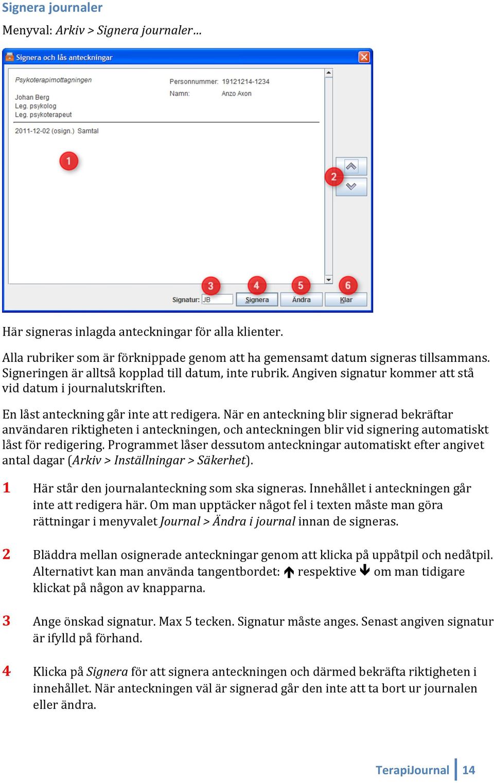 När en anteckning blir signerad bekräftar användaren riktigheten i anteckningen, och anteckningen blir vid signering automatiskt låst för redigering.