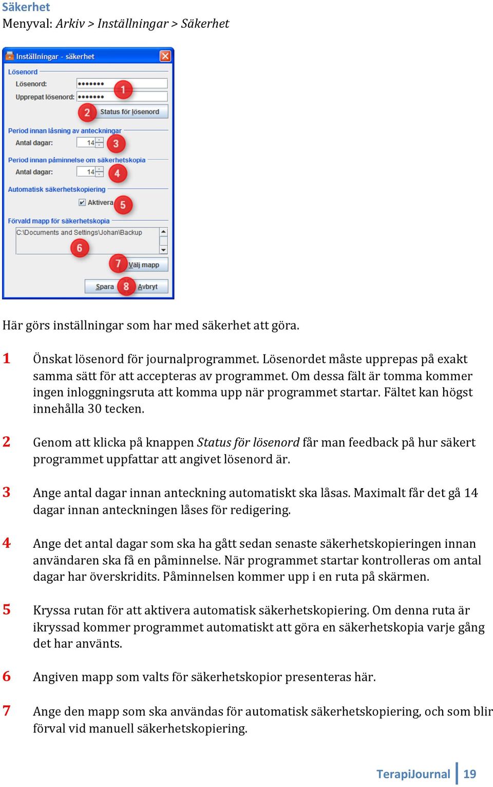 Fältet kan högst innehålla 30 tecken. 2 Genom att klicka på knappen Status för lösenord får man feedback på hur säkert programmet uppfattar att angivet lösenord är.