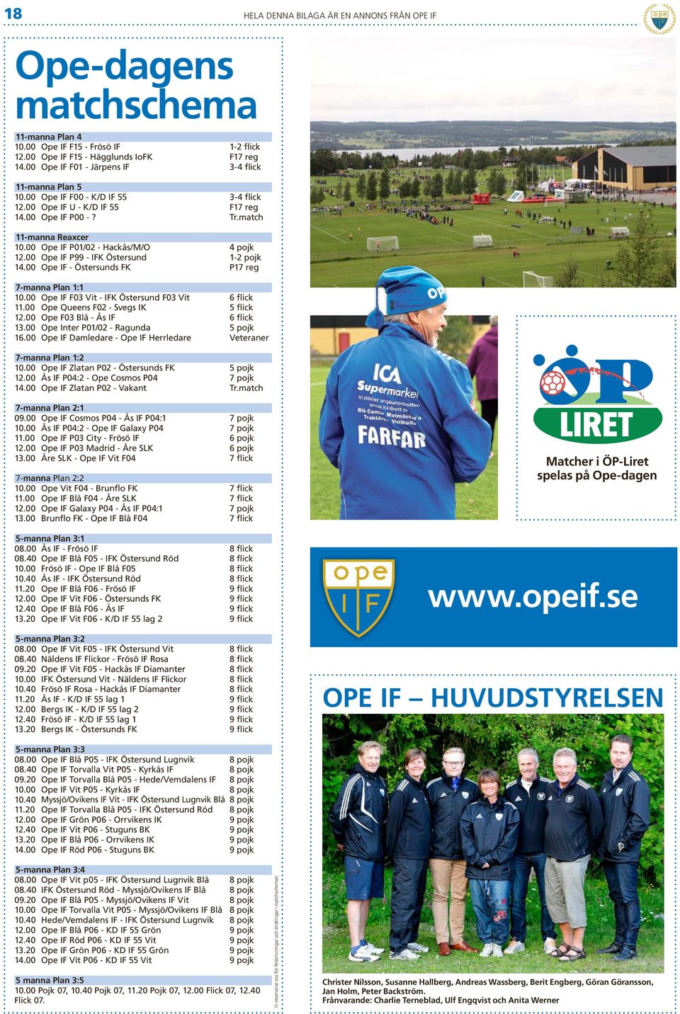 00 Ope IF P99 - IFK Östersund 1-2 pojk 14.00 Ope IF - Östersunds FK P17 reg 7-manna Plan 1:1 10.00 Ope IF F03 Vit - IFK Östersund F03 Vit 6 flick 11.00 Ope Queens F02 - Svegs IK 5 flick 12.