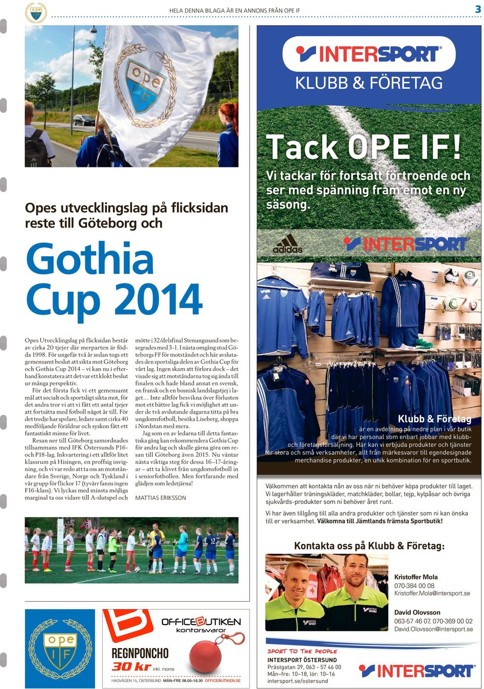 För ungefär två år sedan togs ett gemensamt beslut att sikta mot Göteborg och Gothia Cup 2014 vi kan nu i efterhand konstatera att det var ett klokt beslut ur många perspektiv.