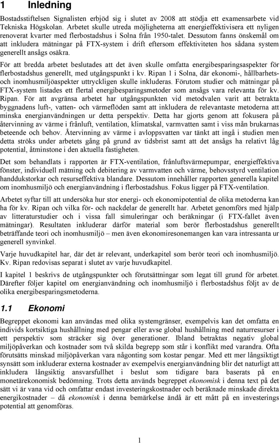 Dessutom fanns önskemål om att inkludera mätningar på FTX-system i drift eftersom effektiviteten hos sådana system generellt ansågs osäkra.