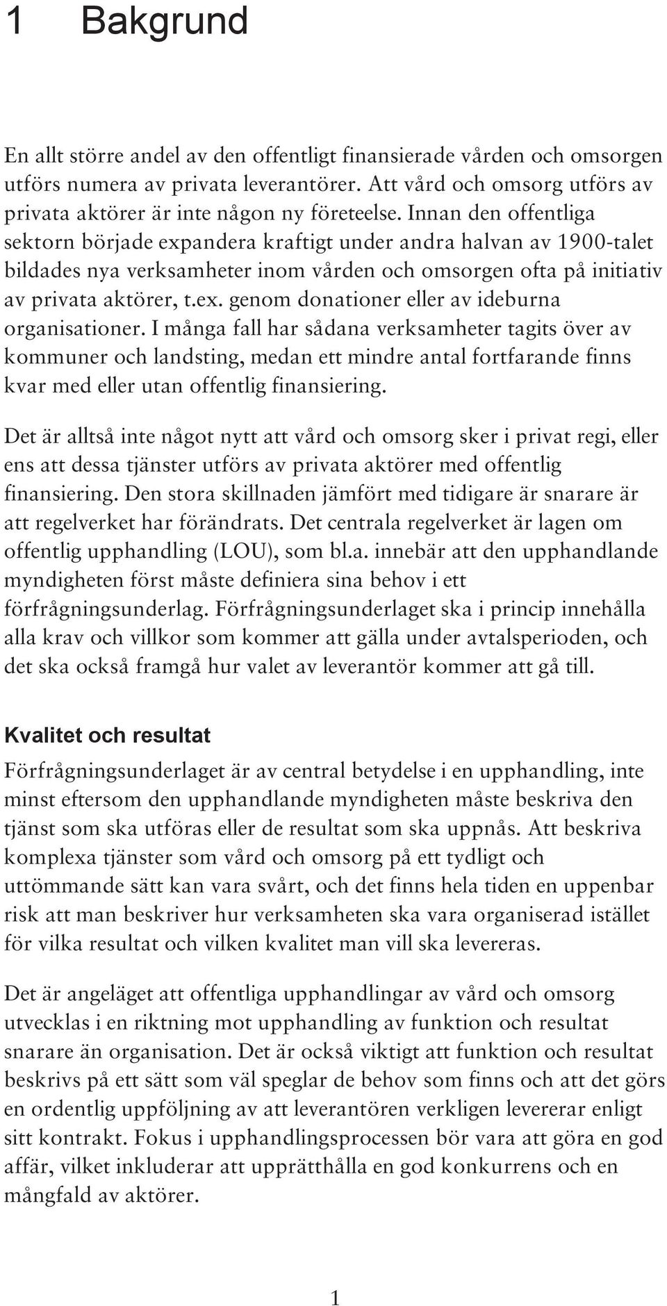 I många fall har sådana verksamheter tagits över av kommuner och landsting, medan ett mindre antal fortfarande finns kvar med eller utan offentlig finansiering.