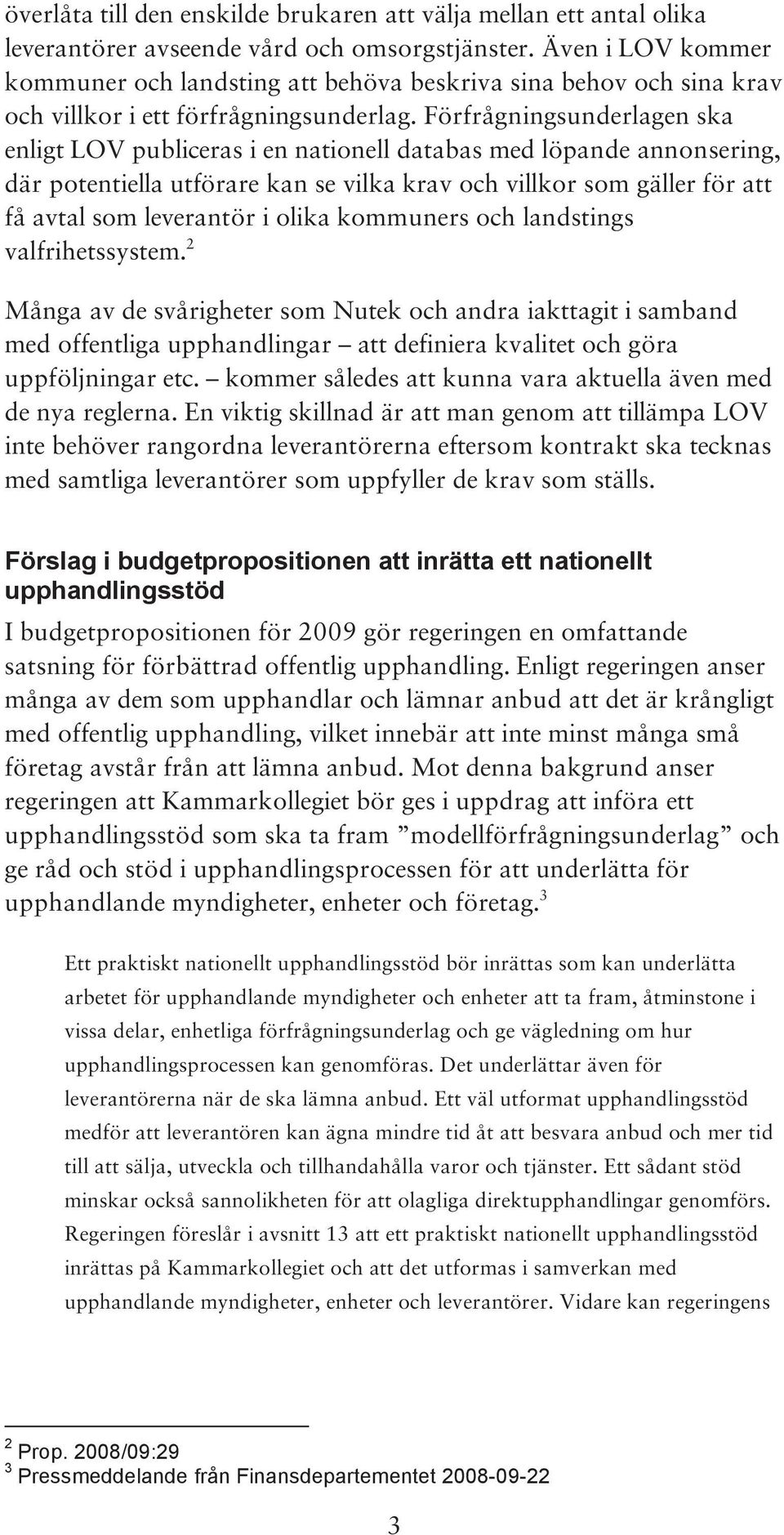 Förfrågningsunderlagen ska enligt LOV publiceras i en nationell databas med löpande annonsering, där potentiella utförare kan se vilka krav och villkor som gäller för att få avtal som leverantör i