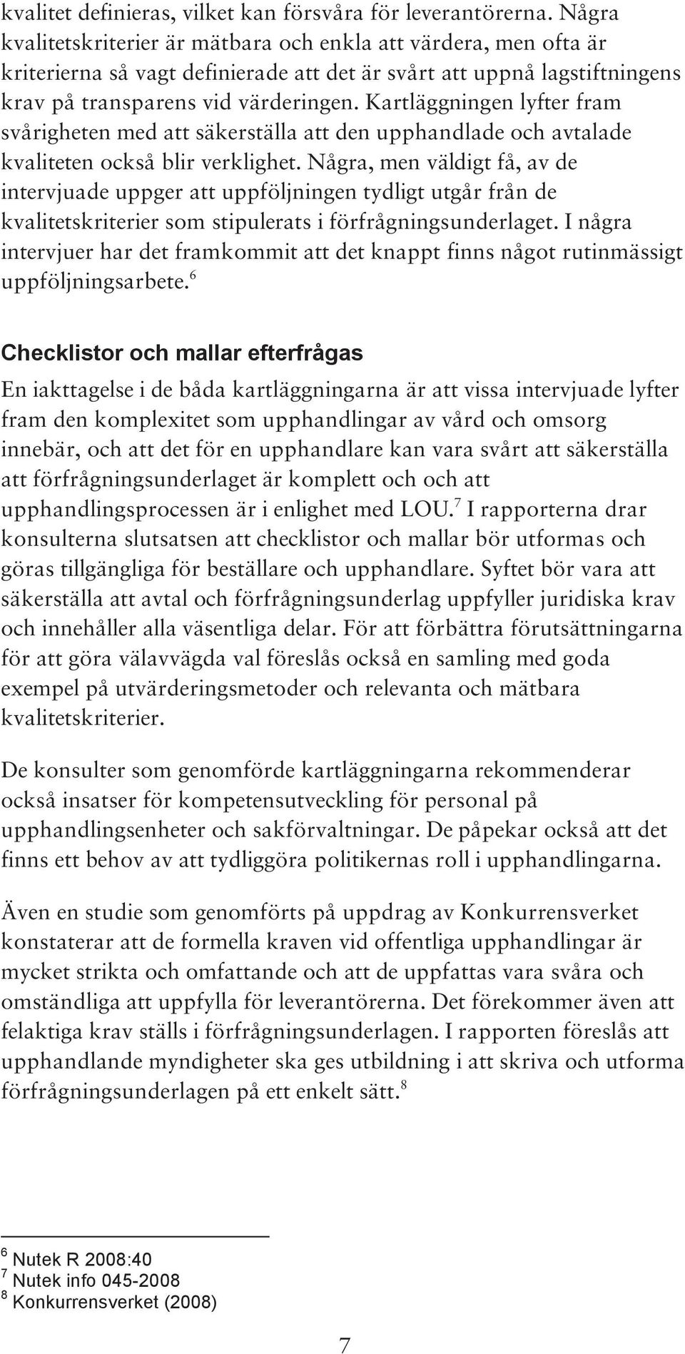 Kartläggningen lyfter fram svårigheten med att säkerställa att den upphandlade och avtalade kvaliteten också blir verklighet.