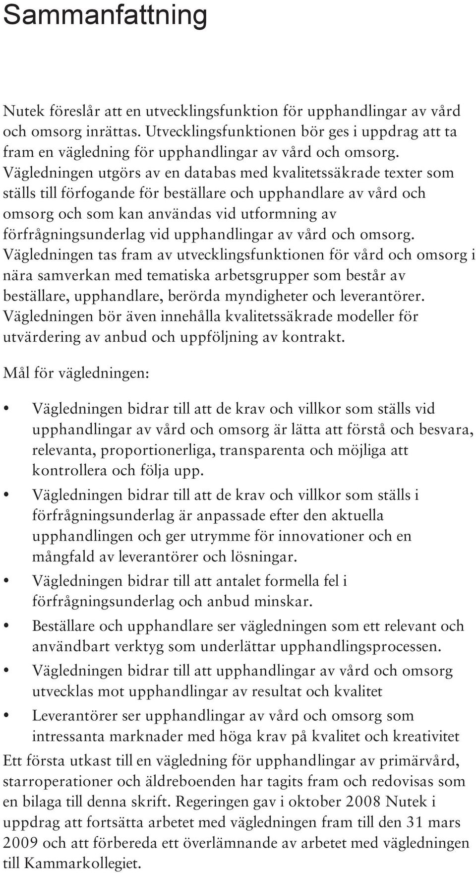 Vägledningen utgörs av en databas med kvalitetssäkrade texter som ställs till förfogande för beställare och upphandlare av vård och omsorg och som kan användas vid utformning av förfrågningsunderlag