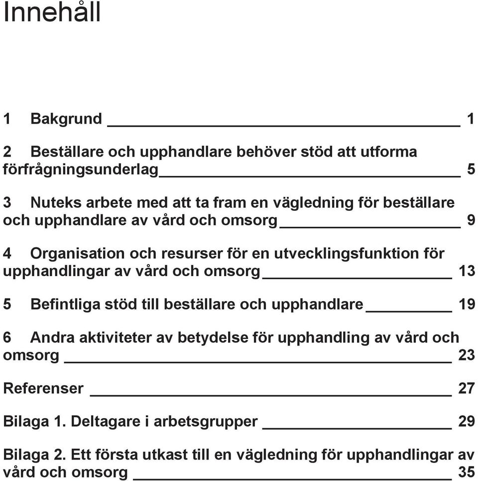 vård och omsorg 13 5 Befintliga stöd till beställare och upphandlare 19 6 Andra aktiviteter av betydelse för upphandling av vård och