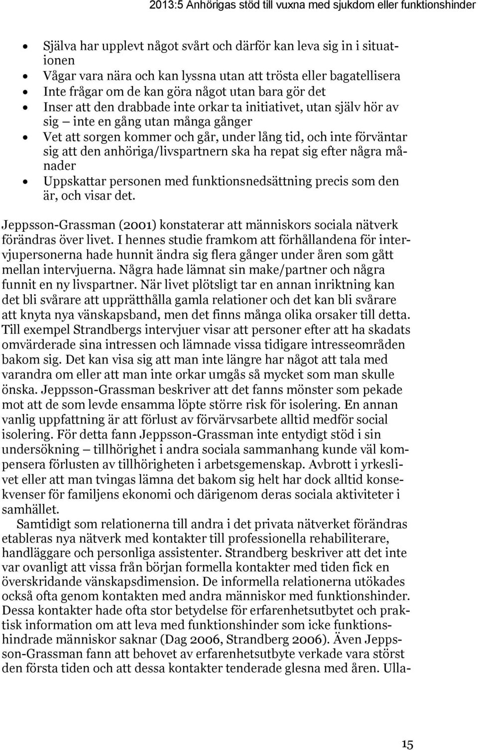 under lång tid, och inte förväntar sig att den anhöriga/livspartnern ska ha repat sig efter några månader Uppskattar personen med funktionsnedsättning precis som den är, och visar det.